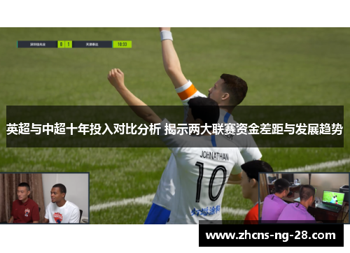 英超与中超十年投入对比分析 揭示两大联赛资金差距与发展趋势