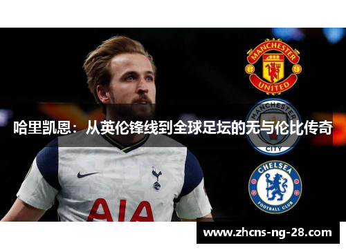 哈里凯恩：从英伦锋线到全球足坛的无与伦比传奇