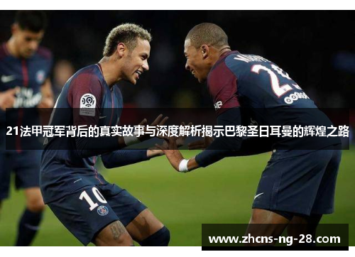 21法甲冠军背后的真实故事与深度解析揭示巴黎圣日耳曼的辉煌之路