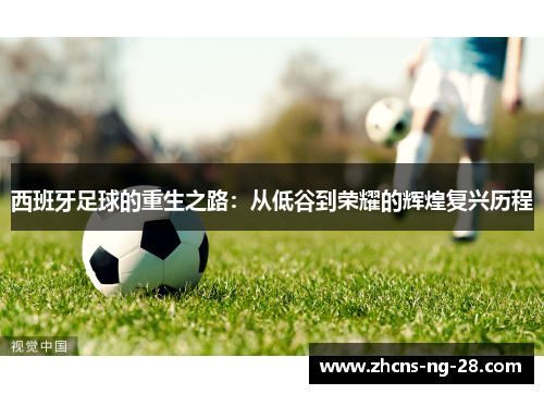 西班牙足球的重生之路：从低谷到荣耀的辉煌复兴历程