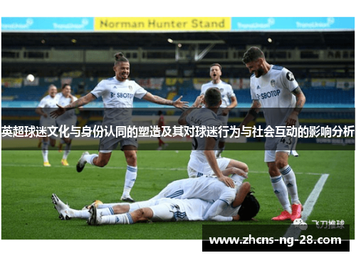 英超球迷文化与身份认同的塑造及其对球迷行为与社会互动的影响分析