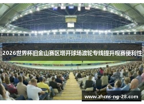 2026世界杯旧金山赛区增开球场渡轮专线提升观赛便利性