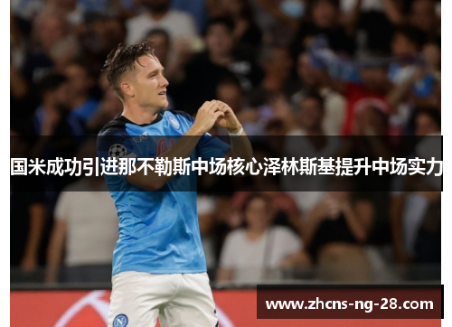 国米成功引进那不勒斯中场核心泽林斯基提升中场实力