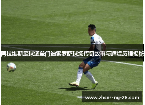 阿拉维斯足球堡垒门迪索罗萨球场传奇故事与辉煌历程揭秘
